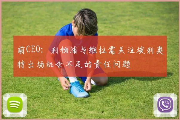 前CEO：利物浦与维拉需关注埃利奥特出场机会不足的责任问题